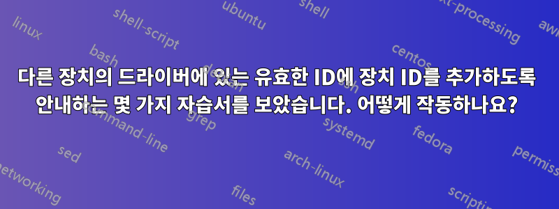 다른 장치의 드라이버에 있는 유효한 ID에 장치 ID를 추가하도록 안내하는 몇 가지 자습서를 보았습니다. 어떻게 작동하나요?