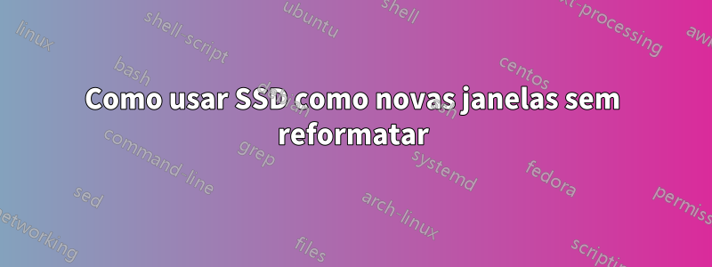 Como usar SSD como novas janelas sem reformatar