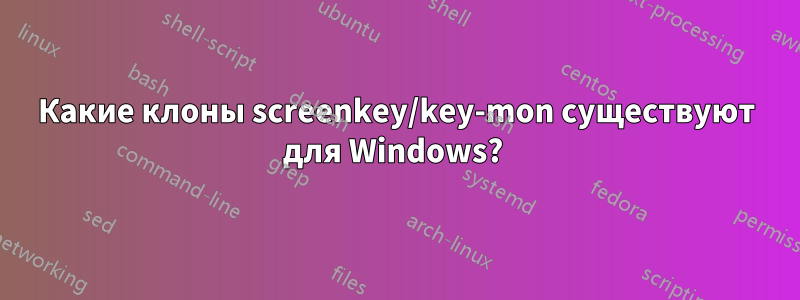 Какие клоны screenkey/key-mon существуют для Windows? 