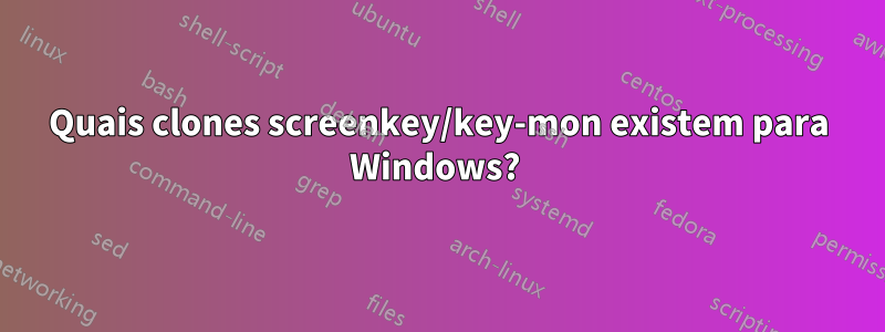 Quais clones screenkey/key-mon existem para Windows? 