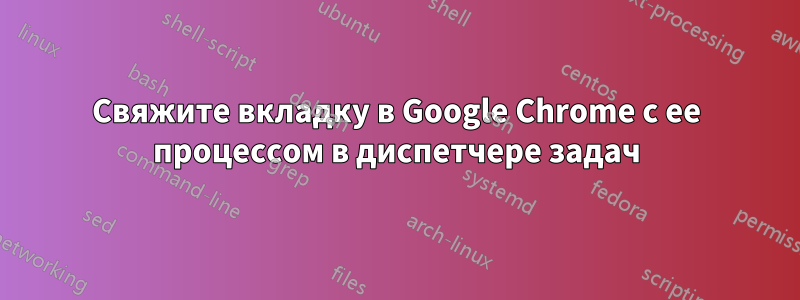 Свяжите вкладку в Google Chrome с ее процессом в диспетчере задач