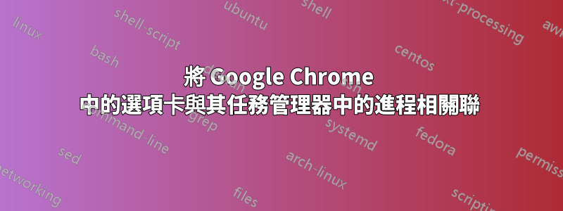 將 Google Chrome 中的選項卡與其任務管理器中的進程相關聯