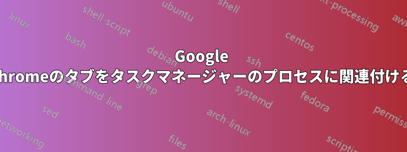 Google Chromeのタブをタスクマネージャーのプロセスに関連付ける