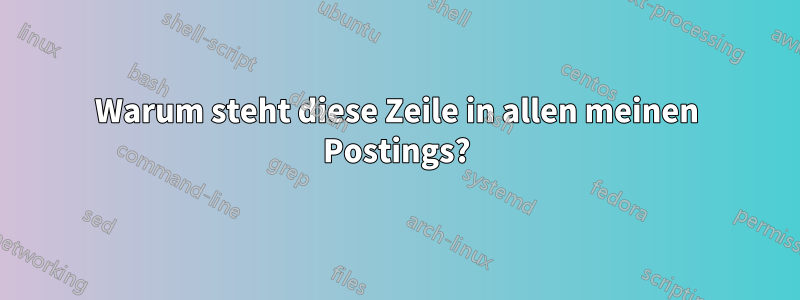 Warum steht diese Zeile in allen meinen Postings?