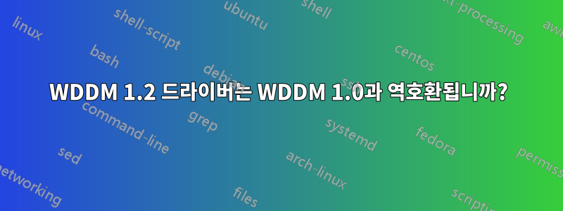 WDDM 1.2 드라이버는 WDDM 1.0과 역호환됩니까?