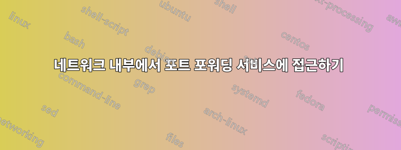 네트워크 내부에서 포트 포워딩 서비스에 접근하기