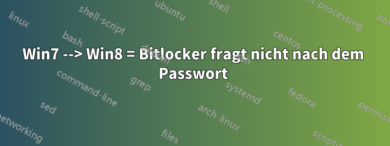 Win7 --> Win8 = Bitlocker fragt nicht nach dem Passwort