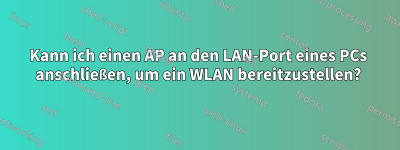 Kann ich einen AP an den LAN-Port eines PCs anschließen, um ein WLAN bereitzustellen?