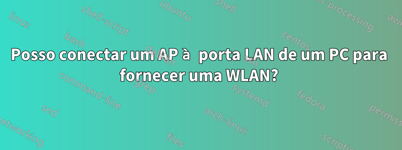 Posso conectar um AP à porta LAN de um PC para fornecer uma WLAN?