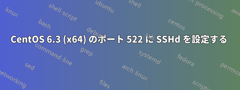 CentOS 6.3 (x64) のポート 522 に SSHd を設定する