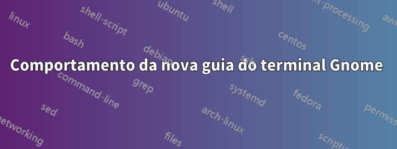 Comportamento da nova guia do terminal Gnome