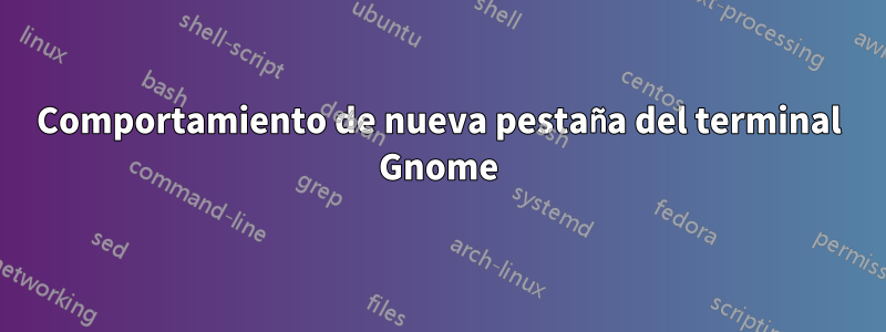 Comportamiento de nueva pestaña del terminal Gnome