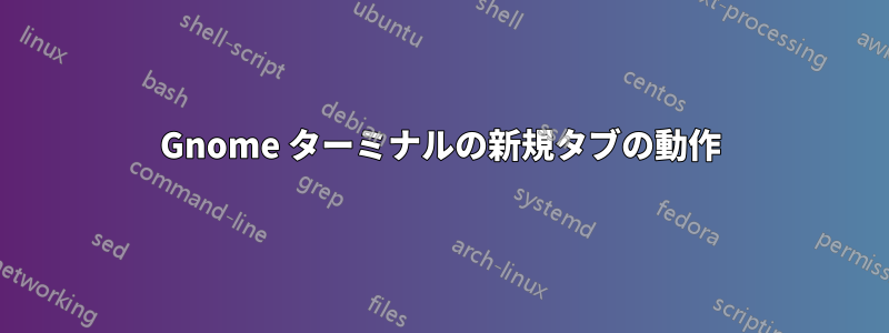 Gnome ターミナルの新規タブの動作