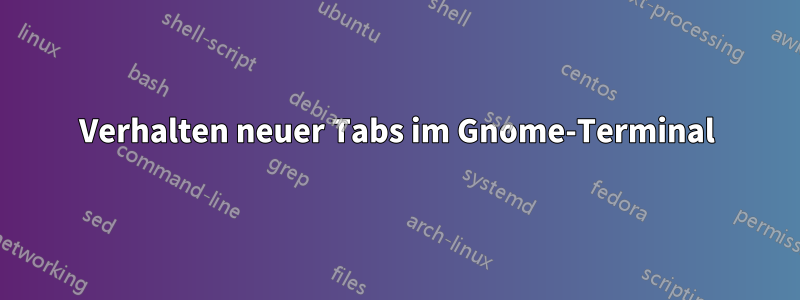 Verhalten neuer Tabs im Gnome-Terminal