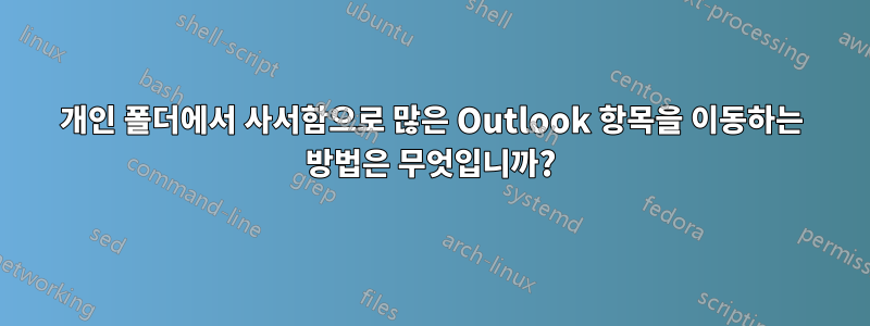 개인 폴더에서 사서함으로 많은 Outlook 항목을 이동하는 방법은 무엇입니까?