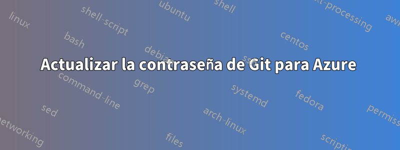 Actualizar la contraseña de Git para Azure