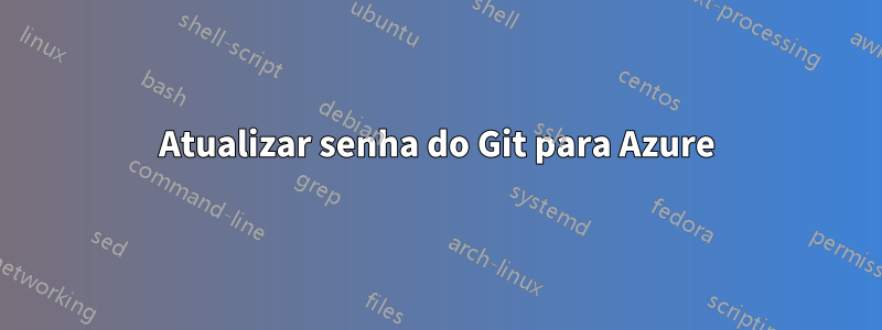 Atualizar senha do Git para Azure