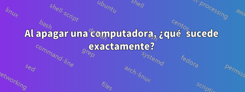 Al apagar una computadora, ¿qué sucede exactamente?