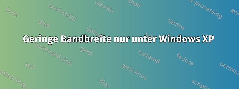 Geringe Bandbreite nur unter Windows XP