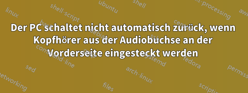 Der PC schaltet nicht automatisch zurück, wenn Kopfhörer aus der Audiobuchse an der Vorderseite eingesteckt werden