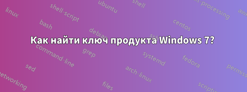 Как найти ключ продукта Windows 7?