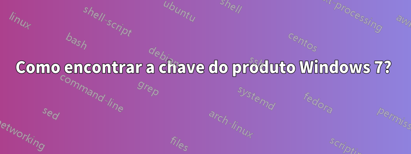 Como encontrar a chave do produto Windows 7?