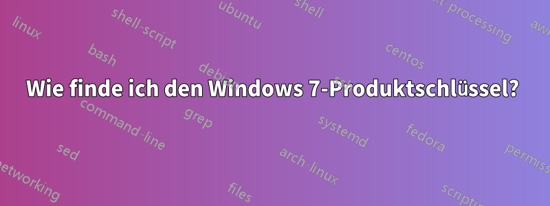 Wie finde ich den Windows 7-Produktschlüssel?