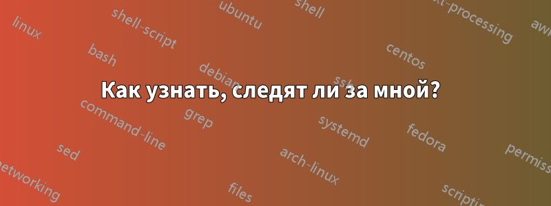 Как узнать, следят ли за мной? 