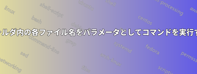 フォルダ内の各ファイル名をパラメータとしてコマンドを実行する