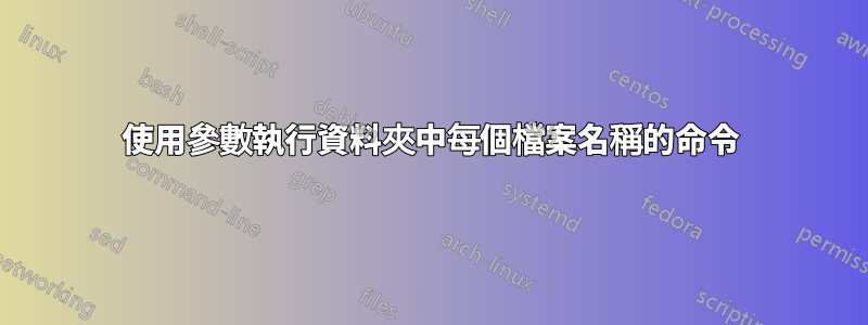 使用參數執行資料夾中每個檔案名稱的命令