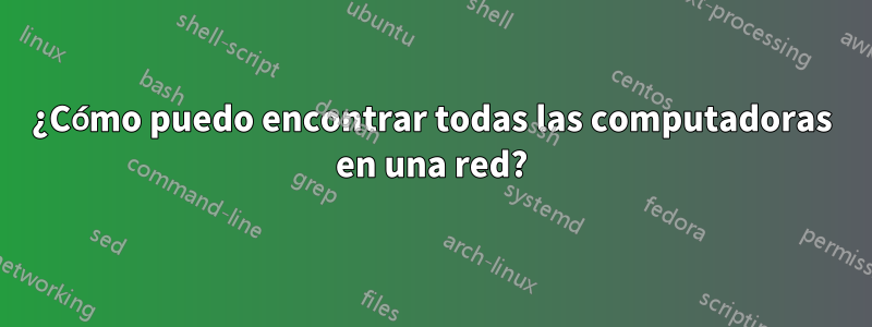 ¿Cómo puedo encontrar todas las computadoras en una red?