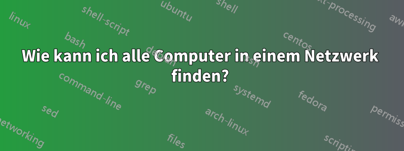 Wie kann ich alle Computer in einem Netzwerk finden?