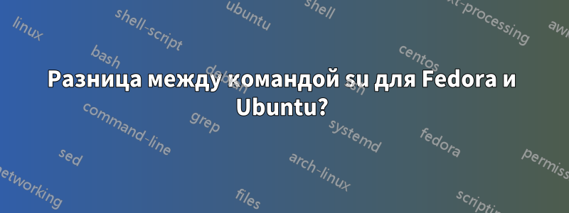 Разница между командой su для Fedora и Ubuntu?