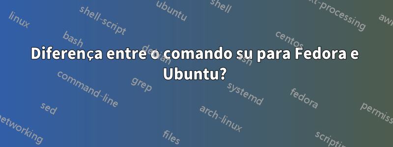 Diferença entre o comando su para Fedora e Ubuntu?