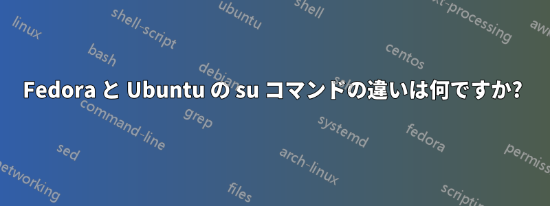 Fedora と Ubuntu の su コマンドの違いは何ですか?