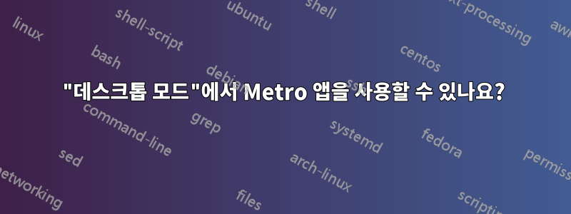 "데스크톱 모드"에서 Metro 앱을 사용할 수 있나요?