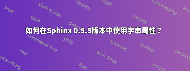 如何在Sphinx 0.9.9版本中使用字串屬性？