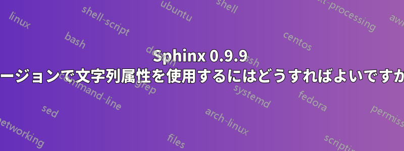 Sphinx 0.9.9 バージョンで文字列属性を使用するにはどうすればよいですか?