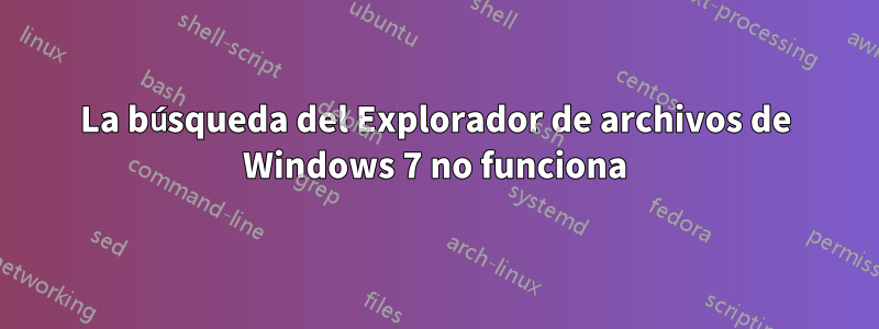 La búsqueda del Explorador de archivos de Windows 7 no funciona