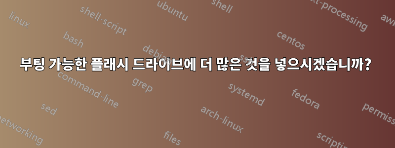 부팅 가능한 플래시 드라이브에 더 많은 것을 넣으시겠습니까?