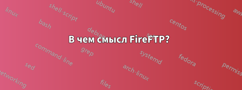 В чем смысл FireFTP? 