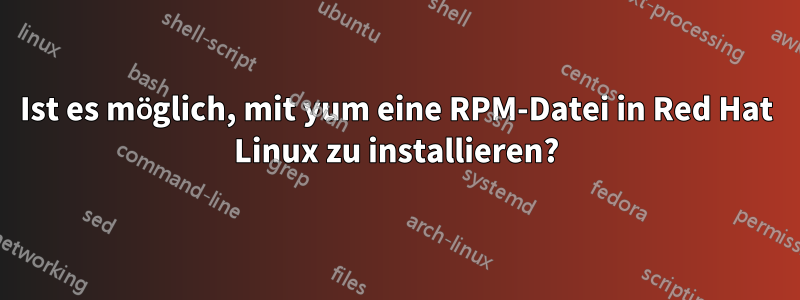 Ist es möglich, mit yum eine RPM-Datei in Red Hat Linux zu installieren?