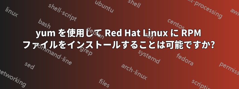 yum を使用して Red Hat Linux に RPM ファイルをインストールすることは可能ですか?