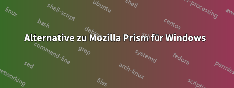 Alternative zu Mozilla Prism für Windows 