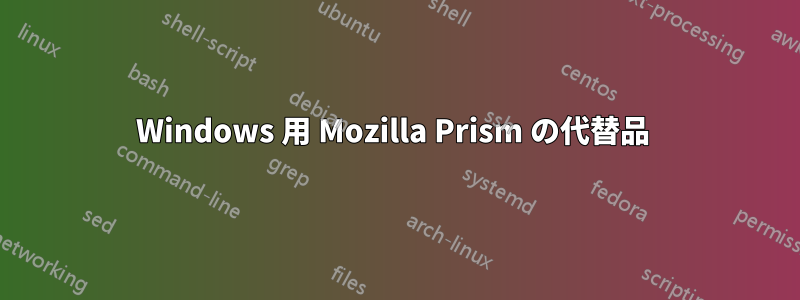 Windows 用 Mozilla Prism の代替品 