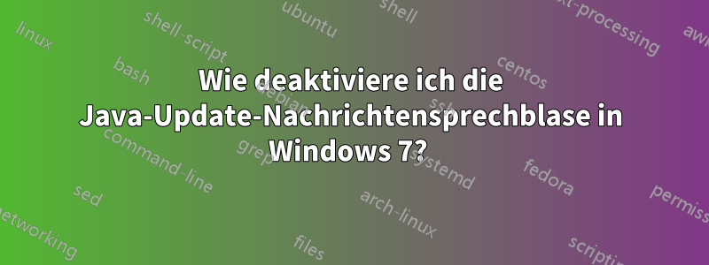 Wie deaktiviere ich die Java-Update-Nachrichtensprechblase in Windows 7? 