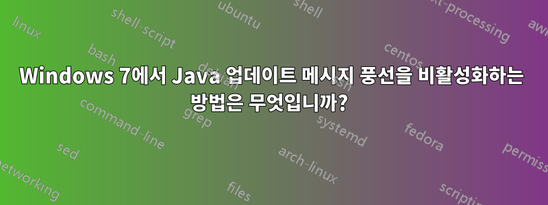 Windows 7에서 Java 업데이트 메시지 풍선을 비활성화하는 방법은 무엇입니까? 