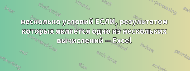 несколько условий ЕСЛИ, результатом которых является одно из нескольких вычислений -- Excel