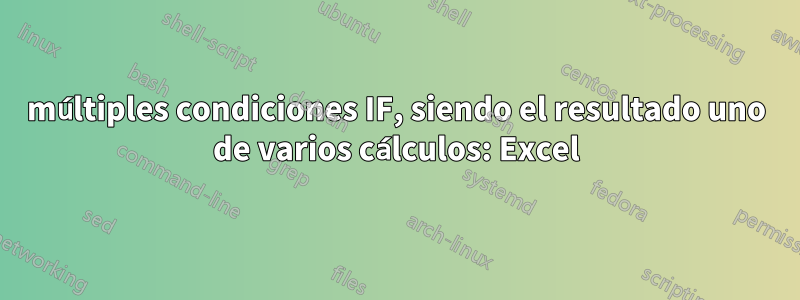 múltiples condiciones IF, siendo el resultado uno de varios cálculos: Excel