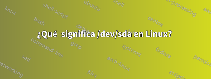 ¿Qué significa /dev/sda en Linux?